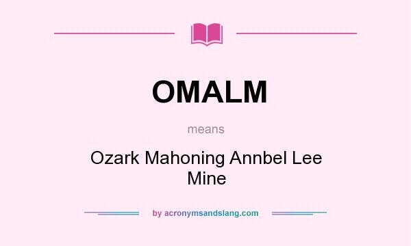 What does OMALM mean? It stands for Ozark Mahoning Annbel Lee Mine