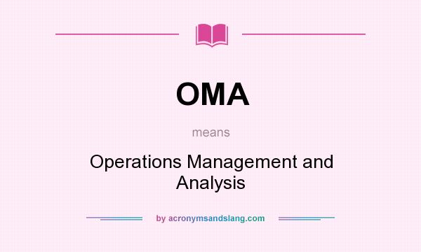 What does OMA mean? It stands for Operations Management and Analysis