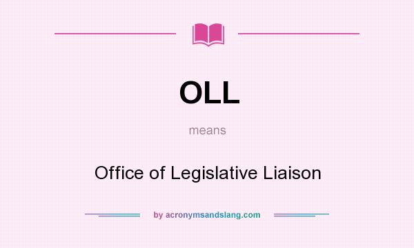 What does OLL mean? It stands for Office of Legislative Liaison