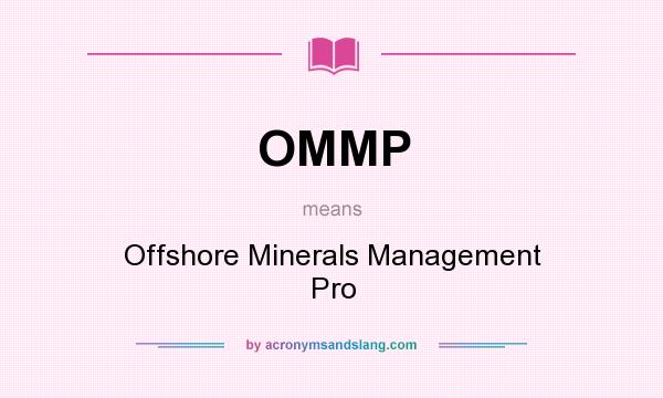 What does OMMP mean? It stands for Offshore Minerals Management Pro