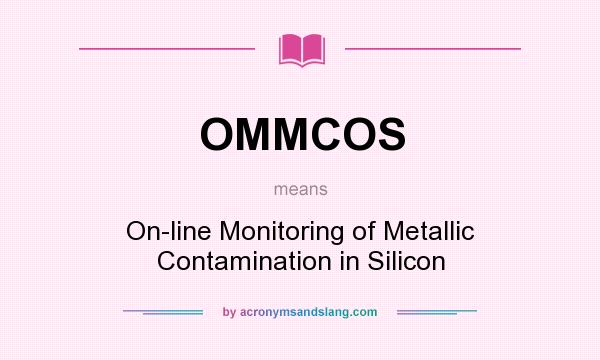 What does OMMCOS mean? It stands for On-line Monitoring of Metallic Contamination in Silicon