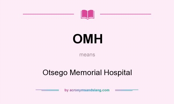 What does OMH mean? It stands for Otsego Memorial Hospital