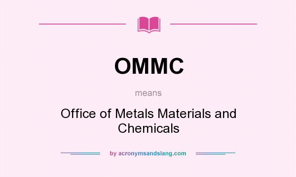 What does OMMC mean? It stands for Office of Metals Materials and Chemicals