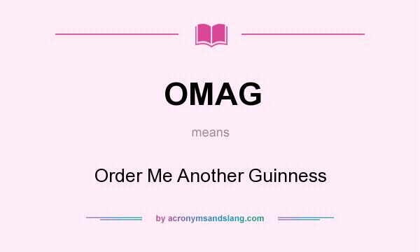 What does OMAG mean? It stands for Order Me Another Guinness