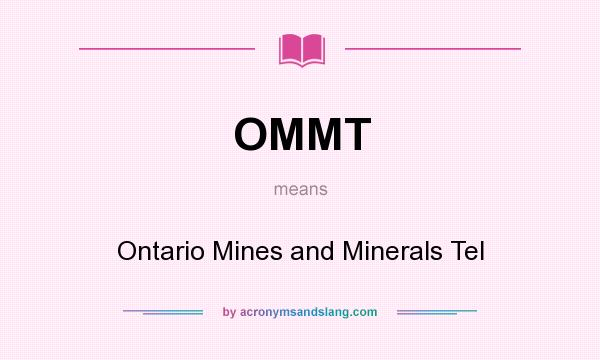 What does OMMT mean? It stands for Ontario Mines and Minerals Tel