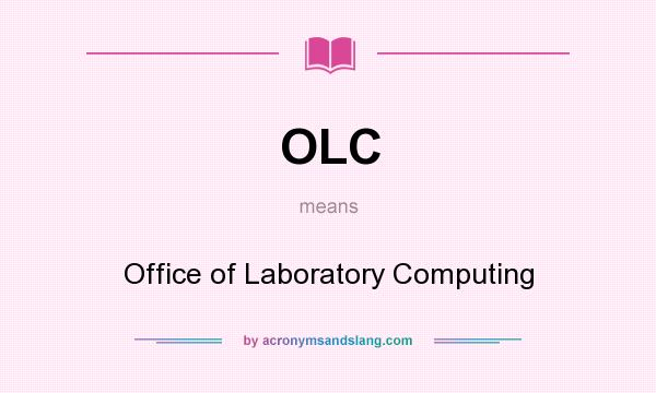 What does OLC mean? It stands for Office of Laboratory Computing