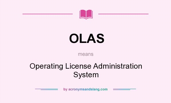 What does OLAS mean? It stands for Operating License Administration System
