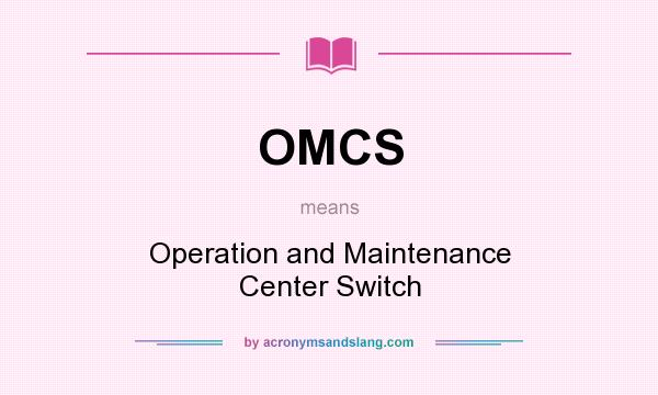 What does OMCS mean? It stands for Operation and Maintenance Center Switch