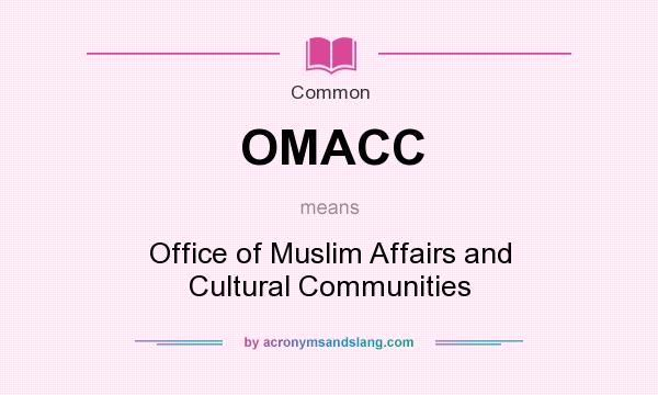 What does OMACC mean? It stands for Office of Muslim Affairs and Cultural Communities