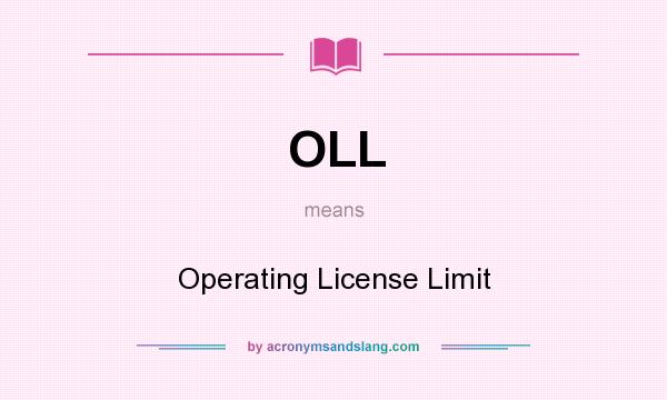 What does OLL mean? It stands for Operating License Limit
