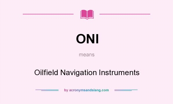 What does ONI mean? It stands for Oilfield Navigation Instruments