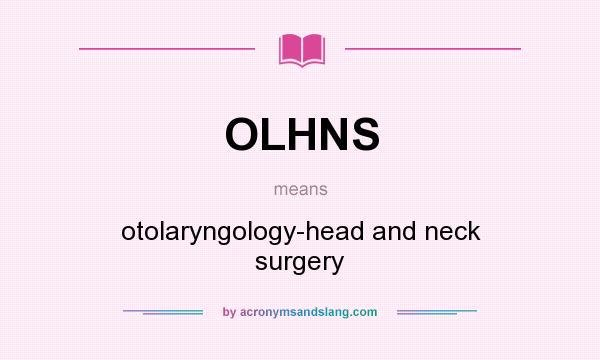 What does OLHNS mean? It stands for otolaryngology-head and neck surgery