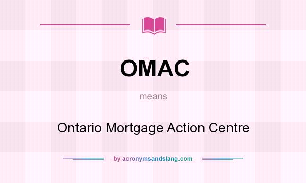 What does OMAC mean? It stands for Ontario Mortgage Action Centre