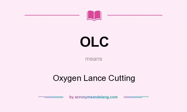 What does OLC mean? It stands for Oxygen Lance Cutting