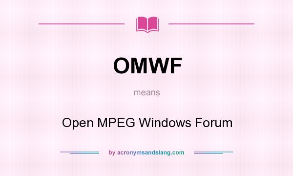 What does OMWF mean? It stands for Open MPEG Windows Forum