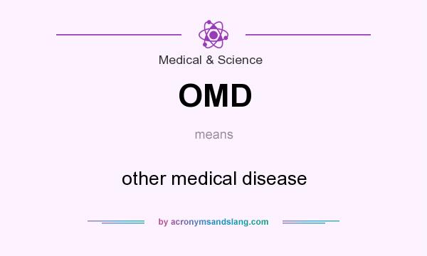 What does OMD mean? It stands for other medical disease