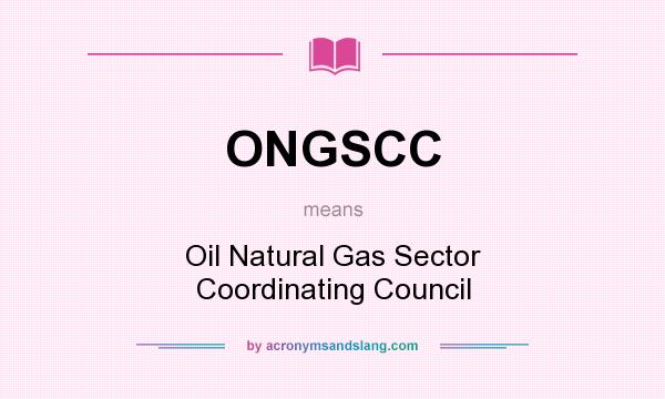 What does ONGSCC mean? It stands for Oil Natural Gas Sector Coordinating Council
