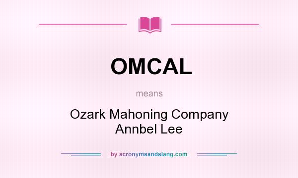 What does OMCAL mean? It stands for Ozark Mahoning Company Annbel Lee