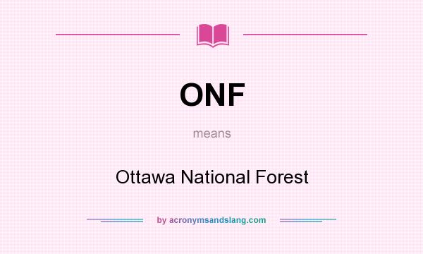 What does ONF mean? It stands for Ottawa National Forest