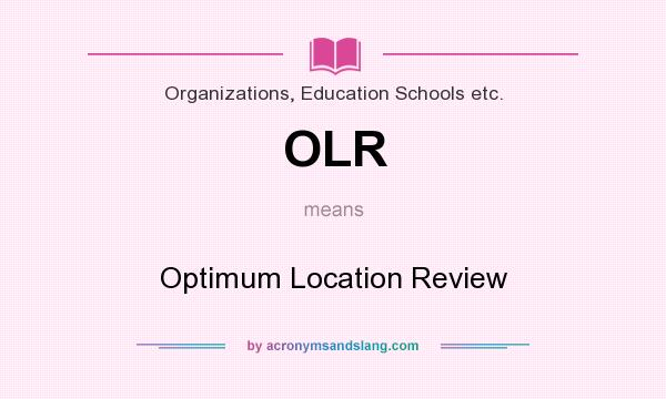 What does OLR mean? It stands for Optimum Location Review
