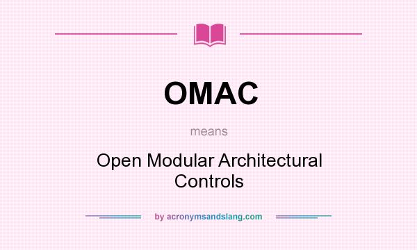 What does OMAC mean? It stands for Open Modular Architectural Controls