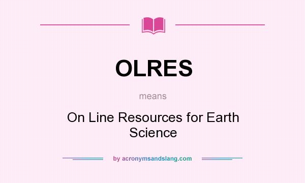 What does OLRES mean? It stands for On Line Resources for Earth Science