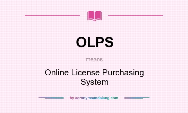 What does OLPS mean? It stands for Online License Purchasing System