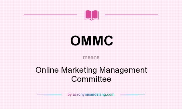 What does OMMC mean? It stands for Online Marketing Management Committee