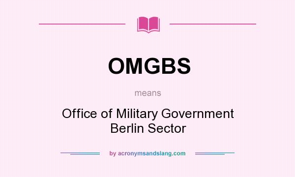 What does OMGBS mean? It stands for Office of Military Government Berlin Sector