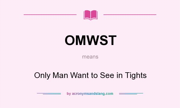 What does OMWST mean? It stands for Only Man Want to See in Tights