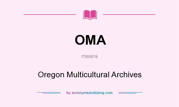 What does OMA mean? It stands for Oregon Multicultural Archives