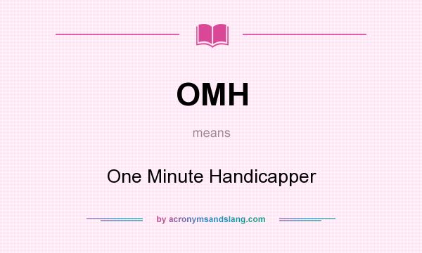 What does OMH mean? It stands for One Minute Handicapper