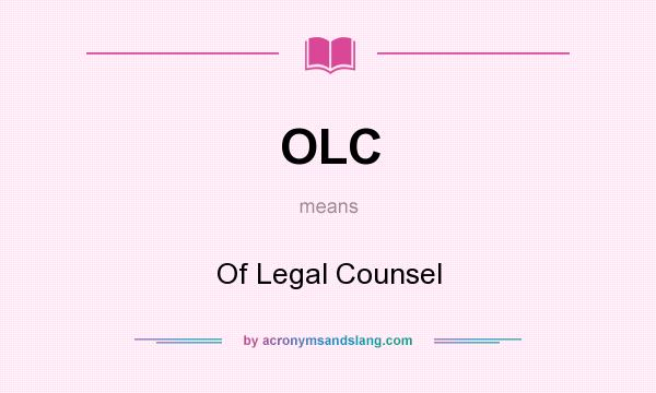 What does OLC mean? It stands for Of Legal Counsel