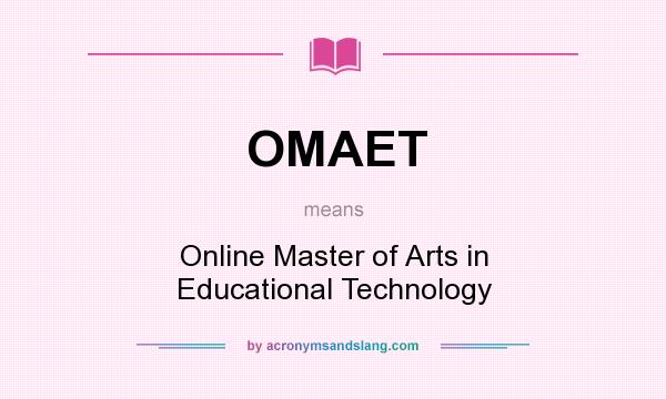 What does OMAET mean? It stands for Online Master of Arts in Educational Technology