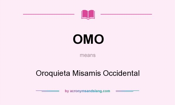 What does OMO mean? It stands for Oroquieta Misamis Occidental