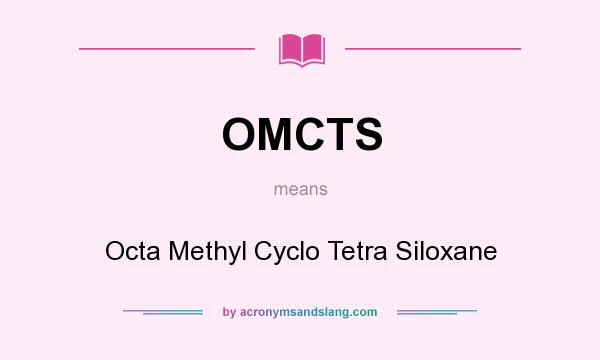 What does OMCTS mean? It stands for Octa Methyl Cyclo Tetra Siloxane