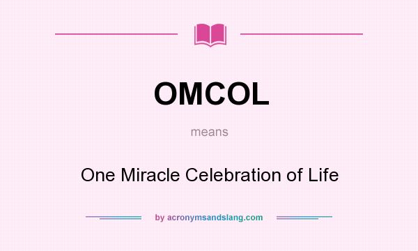 What does OMCOL mean? It stands for One Miracle Celebration of Life