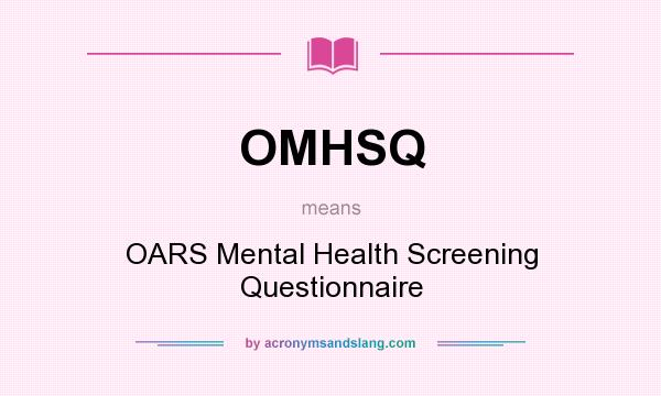 What does OMHSQ mean? It stands for OARS Mental Health Screening Questionnaire