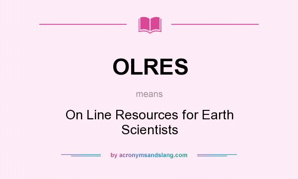 What does OLRES mean? It stands for On Line Resources for Earth Scientists