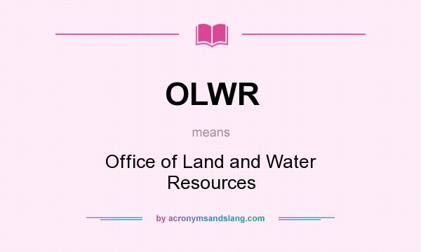 What does OLWR mean? It stands for Office of Land and Water Resources