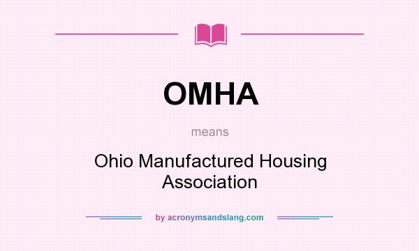 What does OMHA mean? It stands for Ohio Manufactured Housing Association