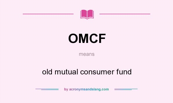 What does OMCF mean? It stands for old mutual consumer fund