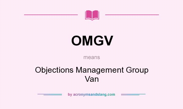 What does OMGV mean? It stands for Objections Management Group Van