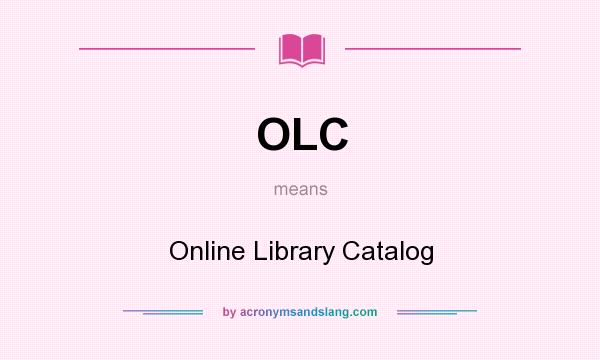 What does OLC mean? It stands for Online Library Catalog