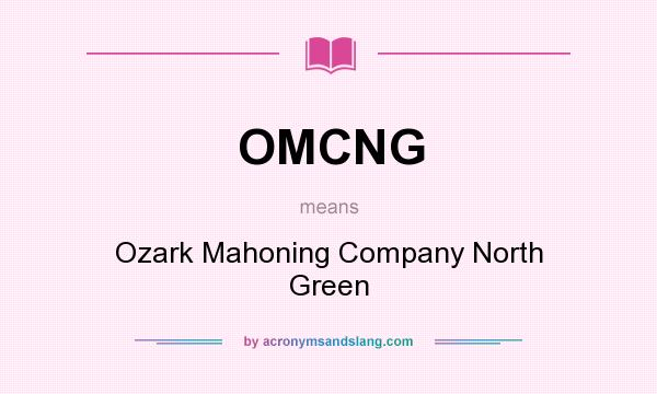 What does OMCNG mean? It stands for Ozark Mahoning Company North Green