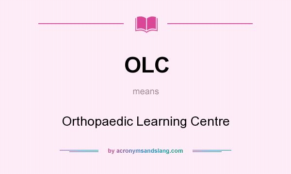 What does OLC mean? It stands for Orthopaedic Learning Centre