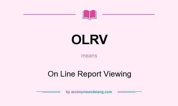 What does OLRV mean? It stands for On Line Report Viewing