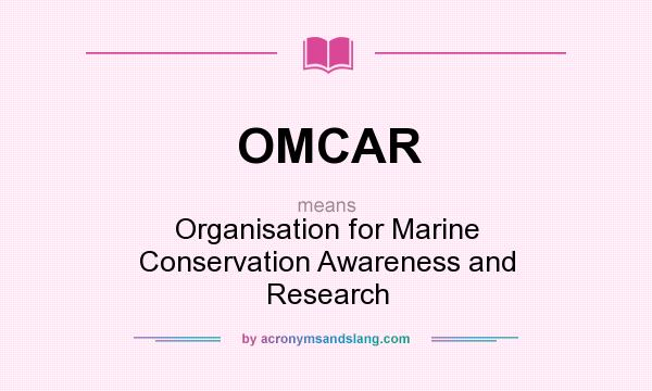 What does OMCAR mean? It stands for Organisation for Marine Conservation Awareness and Research