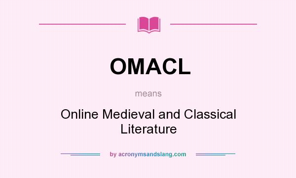 What does OMACL mean? It stands for Online Medieval and Classical Literature