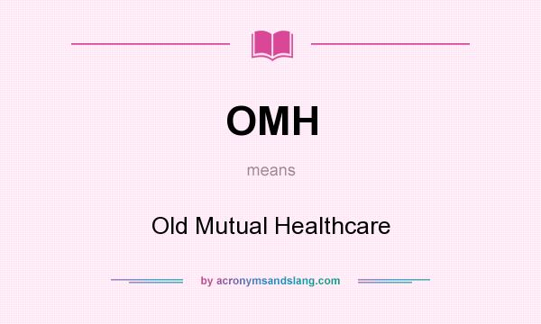 What does OMH mean? It stands for Old Mutual Healthcare